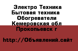 Электро-Техника Бытовая техника - Обогреватели. Кемеровская обл.,Прокопьевск г.